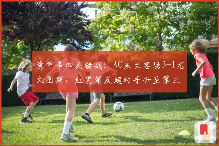 意甲争四关键战:AC米兰客场3-1尤文图斯,红黑军反超对手升至第三