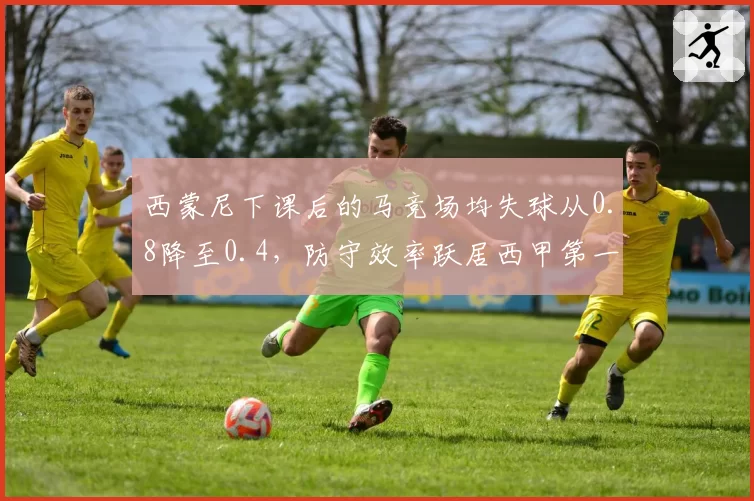 西蒙尼下课后的马竞场均失球从0.8降至0.4，防守效率跃居西甲第一