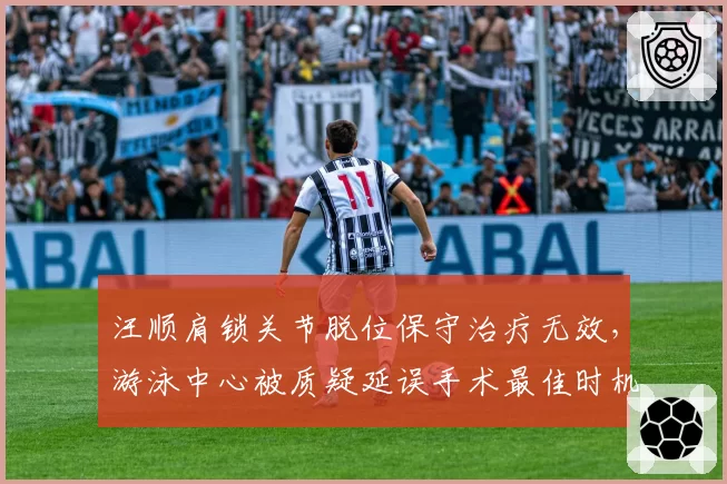 汪顺肩锁关节脱位保守治疗无效,游泳中心被质疑延误手术最佳时机