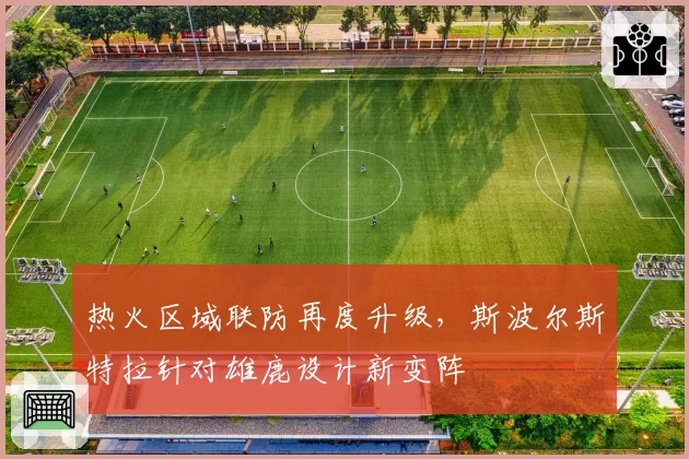 热火区域联防再度升级,斯波尔斯特拉针对雄鹿设计新变阵