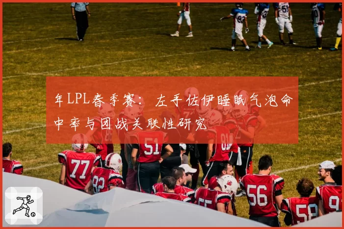年LPL春季赛：左手佐伊睡眠气泡命中率与团战关联性研究