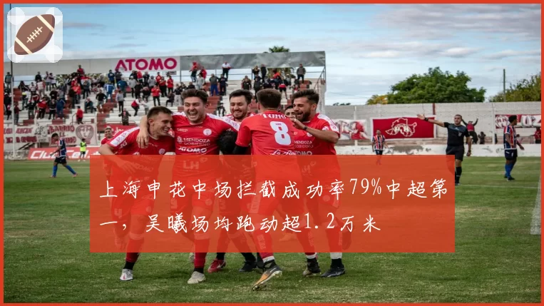 上海申花中场拦截成功率79%中超第一，吴曦场均跑动超1.2万米