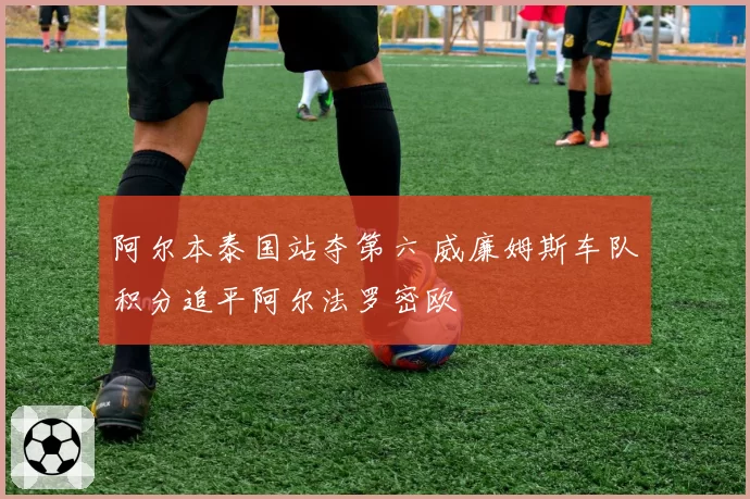 阿尔本泰国站夺第六 威廉姆斯车队积分追平阿尔法罗密欧