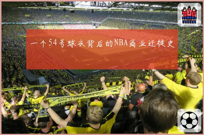 一个54号球衣背后的NBA商业迁徙史